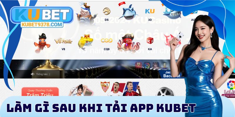 Làm gì sau khi tải app Kubet